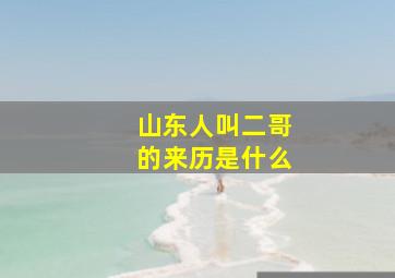 山东人叫二哥的来历是什么