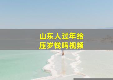 山东人过年给压岁钱吗视频