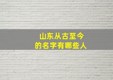 山东从古至今的名字有哪些人