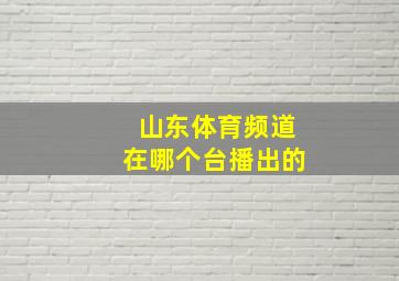 山东体育频道在哪个台播出的