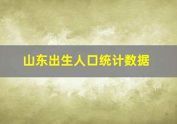 山东出生人口统计数据