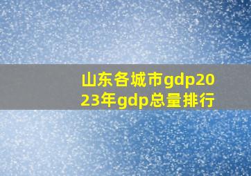 山东各城市gdp2023年gdp总量排行