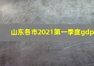 山东各市2021第一季度gdp