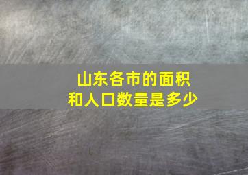 山东各市的面积和人口数量是多少