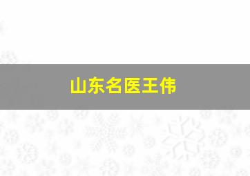 山东名医王伟