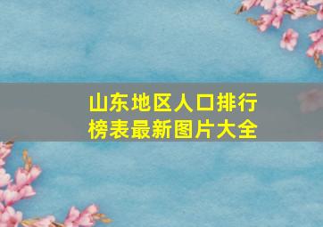 山东地区人口排行榜表最新图片大全