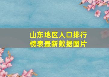 山东地区人口排行榜表最新数据图片