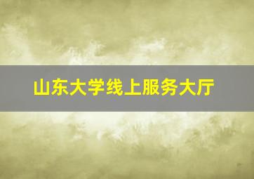 山东大学线上服务大厅