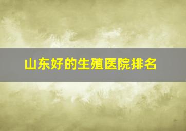 山东好的生殖医院排名