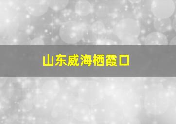 山东威海栖霞口