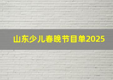 山东少儿春晚节目单2025