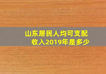 山东居民人均可支配收入2019年是多少