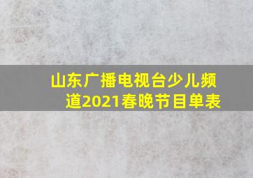 山东广播电视台少儿频道2021春晚节目单表