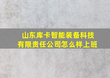 山东库卡智能装备科技有限责任公司怎么样上班