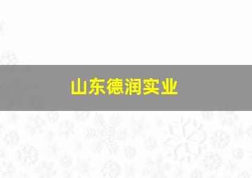 山东德润实业