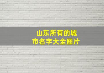 山东所有的城市名字大全图片