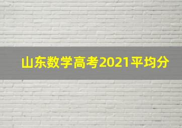 山东数学高考2021平均分