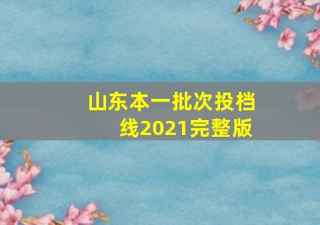 山东本一批次投档线2021完整版