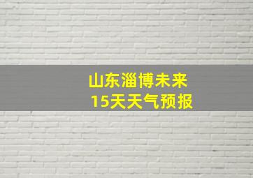 山东淄博未来15天天气预报