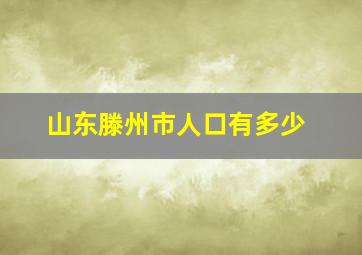 山东滕州市人口有多少