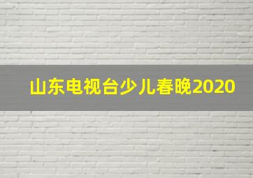 山东电视台少儿春晚2020