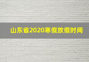 山东省2020寒假放假时间