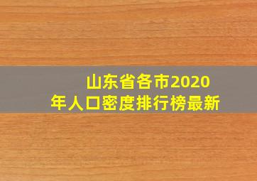 山东省各市2020年人口密度排行榜最新