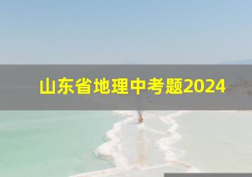 山东省地理中考题2024