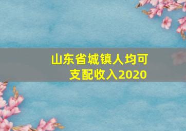 山东省城镇人均可支配收入2020