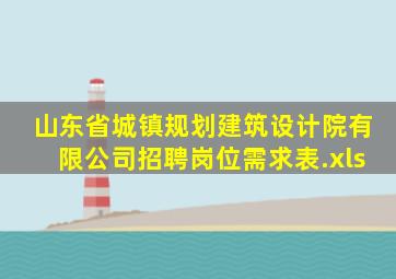 山东省城镇规划建筑设计院有限公司招聘岗位需求表.xls