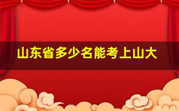 山东省多少名能考上山大