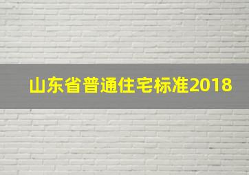 山东省普通住宅标准2018