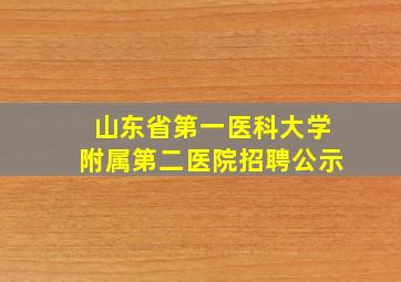 山东省第一医科大学附属第二医院招聘公示