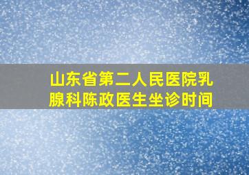 山东省第二人民医院乳腺科陈政医生坐诊时间