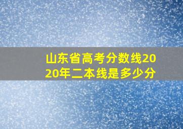 山东省高考分数线2020年二本线是多少分