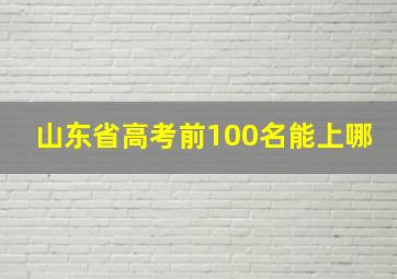 山东省高考前100名能上哪