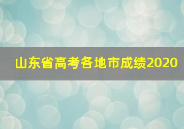 山东省高考各地市成绩2020