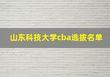 山东科技大学cba选拔名单