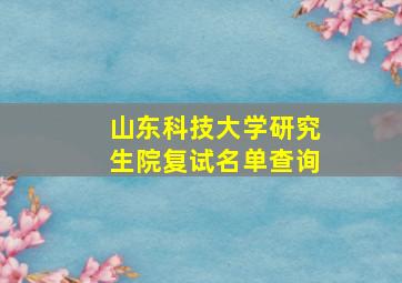 山东科技大学研究生院复试名单查询