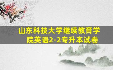 山东科技大学继续教育学院英语2-2专升本试卷