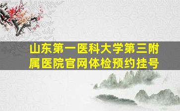 山东第一医科大学第三附属医院官网体检预约挂号