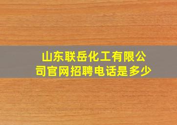 山东联岳化工有限公司官网招聘电话是多少