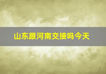 山东跟河南交接吗今天