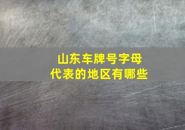 山东车牌号字母代表的地区有哪些