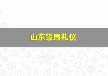 山东饭局礼仪