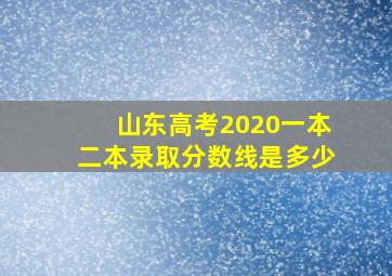 山东高考2020一本二本录取分数线是多少