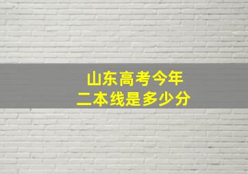 山东高考今年二本线是多少分