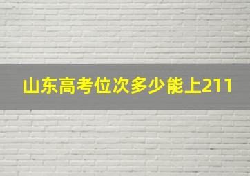 山东高考位次多少能上211