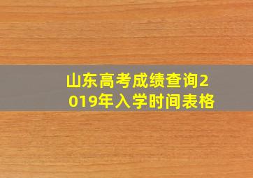 山东高考成绩查询2019年入学时间表格