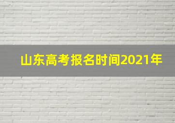 山东高考报名时间2021年